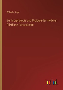 Zur Morphologie Und Biologie Der Niederen Pilzthiere (Monadinen) (German Edition) Zur Morphologie Und Biologie Der Niederen Pilzthiere (Monadinen) (German Edition)