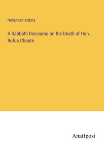A Sabbath Discourse On The Death Of Hon. Rufus Choate