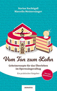 Vom Ton Zum Lohn: Geheimrezepte Für Das Überleben Im Opernsängeralltag. Ein Praktischer Ratgeber (German Edition)