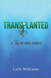Transplanted: A Tale Of Three Kidneys Transplanted: A Tale Of Three Kidneys