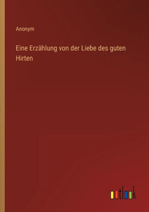 Eine Erzählung Von Der Liebe Des Guten Hirten (German Edition)