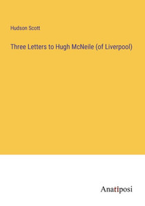 Three Letters To Hugh Mcneile (Of Liverpool) Three Letters To Hugh Mcneile (Of Liverpool)