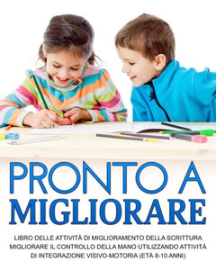 Pronto A Migliorare: Migliorare Il Controllo Della Mano Utilizzando Attività Di Integrazione Visivo-Motoria (Età 8-10 Anni) (Italian Edition) Pronto A Migliorare: Migliorare Il Controllo Della Mano Utilizzando Attività Di Integrazione Visivo-Motoria (Età 8-10 Anni) (Italian Edition)