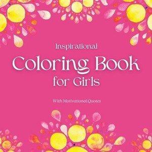 Inspirational Coloring Book For Girls - With Motivational Quotes: Great Gifts For Kids, Ages 8-12, Relax & Enjoy Animal Designs (Kids Coloring Books) Inspirational Coloring Book For Girls - With Motivational Quotes: Great Gifts For Kids, Ages 8-12, Relax & Enjoy Animal Designs (Kids Coloring Books)