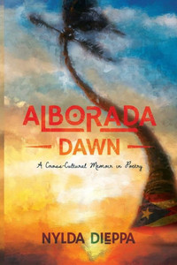 Alborada (Dawn): A Cross-Cultural Memoir In Poetry Alborada (Dawn): A Cross-Cultural Memoir In Poetry