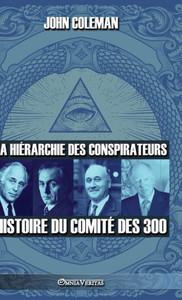 La Hiérarchie Des Conspirateurs: Histoire Du Comité Des 300 (French Edition)