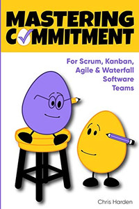 Mastering Commitment: For Software Development Teams Mastering Commitment: For Software Development Teams