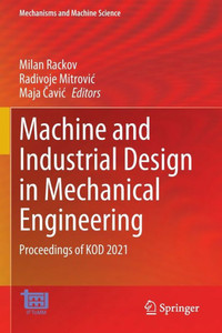 Machine And Industrial Design In Mechanical Engineering: Proceedings Of Kod 2021 (Mechanisms And Machine Science, 109)