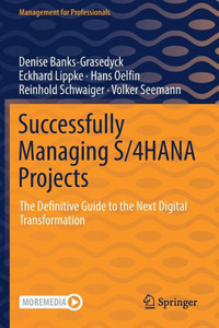 Successfully Managing S/4Hana Projects: The Definitive Guide To The Next Digital Transformation (Management For Professionals) Successfully Managing S/4Hana Projects: The Definitive Guide To The Next Digital Transformation (Management For Professionals)