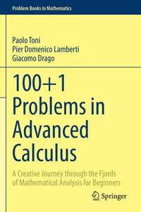 100+1 Problems In Advanced Calculus: A Creative Journey Through The Fjords Of Mathematical Analysis For Beginners (Problem Books In Mathematics)