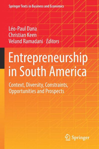 Entrepreneurship In South America: Context, Diversity, Constraints, Opportunities And Prospects (Springer Texts In Business And Economics) Entrepreneurship In South America: Context, Diversity, Constraints, Opportunities And Prospects (Springer Texts In Business And Economics)