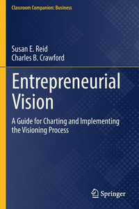 Entrepreneurial Vision: A Guide For Charting And Implementing The Visioning Process (Classroom Companion: Business) Entrepreneurial Vision: A Guide For Charting And Implementing The Visioning Process (Classroom Companion: Business)