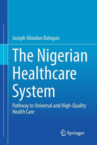 The Nigerian Healthcare System: Pathway To Universal And High-Quality Health Care The Nigerian Healthcare System: Pathway To Universal And High-Quality Health Care