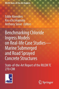 Benchmarking Chloride Ingress Models On Real-Life Case Studies?Marine Submerged And Road Sprayed Concrete Structures: State-Of-The-Art Report Of The ... 270-Cim (Rilem State-Of-The-Art Reports, 37)
