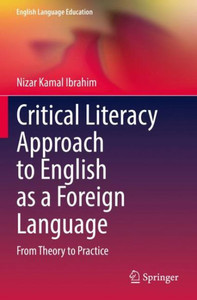 Critical Literacy Approach To English As A Foreign Language: From Theory To Practice (English Language Education, 29) Critical Literacy Approach To English As A Foreign Language: From Theory To Practice (English Language Education, 29)