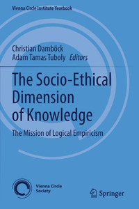 The Socio-Ethical Dimension Of Knowledge: The Mission Of Logical Empiricism (Vienna Circle Institute Yearbook, 26) The Socio-Ethical Dimension Of Knowledge: The Mission Of Logical Empiricism (Vienna Circle Institute Yearbook, 26)