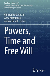 Powers, Time And Free Will (Synthese Library, 451) Powers, Time And Free Will (Synthese Library, 451)
