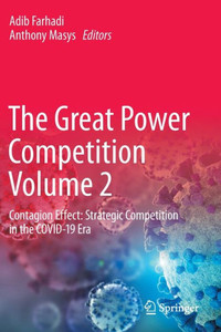 The Great Power Competition Volume 2: Contagion Effect: Strategic Competition In The Covid-19 Era The Great Power Competition Volume 2: Contagion Effect: Strategic Competition In The Covid-19 Era