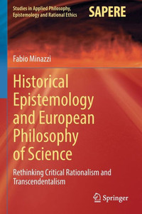 Historical Epistemology And European Philosophy Of Science: Rethinking Critical Rationalism And Transcendentalism (Studies In Applied Philosophy, Epistemology And Rational Ethics, 62) Historical Epistemology And European Philosophy Of Science: Rethinking Critical Rationalism And Transcendentalism (Studies In Applied Philosophy, Epistemology And Rational Ethics, 62)