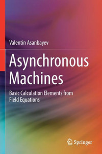 Asynchronous Machines: Basic Calculation Elements From Field Equations Asynchronous Machines: Basic Calculation Elements From Field Equations