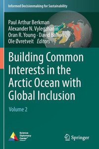 Building Common Interests In The Arctic Ocean With Global Inclusion: Volume 2 (Informed Decisionmaking For Sustainability)
