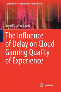 The Influence Of Delay On Cloud Gaming Quality Of Experience (T-Labs Series In Telecommunication Services)