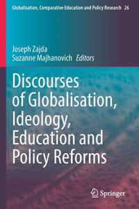 Discourses Of Globalisation, Ideology, Education And Policy Reforms (Globalisation, Comparative Education And Policy Research, 26) Discourses Of Globalisation, Ideology, Education And Policy Reforms (Globalisation, Comparative Education And Policy Research, 26)