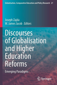 Discourses Of Globalisation And Higher Education Reforms: Emerging Paradigms (Globalisation, Comparative Education And Policy Research, 27) Discourses Of Globalisation And Higher Education Reforms: Emerging Paradigms (Globalisation, Comparative Education And Policy Research, 27)