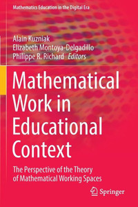 Mathematical Work In Educational Context: The Perspective Of The Theory Of Mathematical Working Spaces (Mathematics Education In The Digital Era, 18)