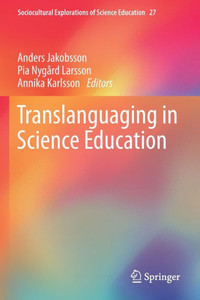 Translanguaging In Science Education (Sociocultural Explorations Of Science Education, 27) Translanguaging In Science Education (Sociocultural Explorations Of Science Education, 27)