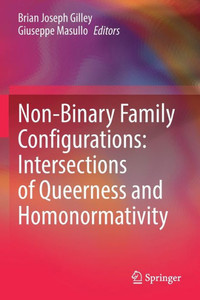 Non-Binary Family Configurations: Intersections Of Queerness And Homonormativity Non-Binary Family Configurations: Intersections Of Queerness And Homonormativity