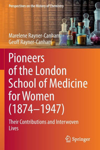 Pioneers Of The London School Of Medicine For Women (1874-1947): Their Contributions And Interwoven Lives (Perspectives On The History Of Chemistry) Pioneers Of The London School Of Medicine For Women (1874-1947): Their Contributions And Interwoven Lives (Perspectives On The History Of Chemistry)