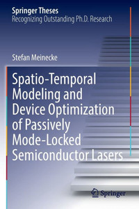 Spatio-Temporal Modeling And Device Optimization Of Passively Mode-Locked Semiconductor Lasers (Springer Theses)