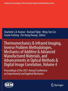 Thermomechanics & Infrared Imaging, Inverse Problem Methodologies, Mechanics Of Additive & Advanced Manufactured Materials, And Advancements In ... Society For Experimental Mechanics Series) Thermomechanics & Infrared Imaging, Inverse Problem Methodologies, Mechanics Of Additive & Advanced Manufactured Materials, And Advancements In ... Society For Experimental Mechanics Series)