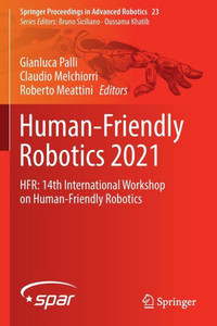 Human-Friendly Robotics 2021: Hfr: 14Th International Workshop On Human-Friendly Robotics (Springer Proceedings In Advanced Robotics, 23) Human-Friendly Robotics 2021: Hfr: 14Th International Workshop On Human-Friendly Robotics (Springer Proceedings In Advanced Robotics, 23)
