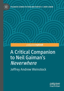 A Critical Companion To Neil Gaiman's "Neverwhere" (Palgrave Science Fiction And Fantasy: A New Canon) A Critical Companion To Neil Gaiman's "Neverwhere" (Palgrave Science Fiction And Fantasy: A New Canon)