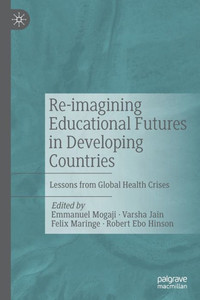 Re-Imagining Educational Futures In Developing Countries: Lessons From Global Health Crises Re-Imagining Educational Futures In Developing Countries: Lessons From Global Health Crises