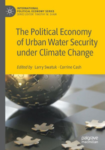The Political Economy Of Urban Water Security Under Climate Change (International Political Economy Series) The Political Economy Of Urban Water Security Under Climate Change (International Political Economy Series)