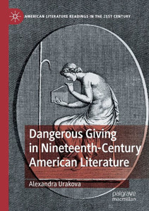 Dangerous Giving In Nineteenth-Century American Literature (American Literature Readings In The 21St Century) Dangerous Giving In Nineteenth-Century American Literature (American Literature Readings In The 21St Century)
