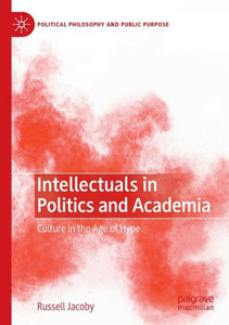 Intellectuals In Politics And Academia: Culture In The Age Of Hype (Political Philosophy And Public Purpose) Intellectuals In Politics And Academia: Culture In The Age Of Hype (Political Philosophy And Public Purpose)