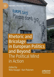 Rhetoric And Bricolage In European Politics And Beyond: The Political Mind In Action (Rhetoric, Politics And Society) Rhetoric And Bricolage In European Politics And Beyond: The Political Mind In Action (Rhetoric, Politics And Society)