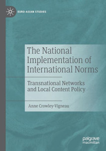 The National Implementation Of International Norms: Transnational Networks And Local Content Policy (Euro-Asian Studies) The National Implementation Of International Norms: Transnational Networks And Local Content Policy (Euro-Asian Studies)