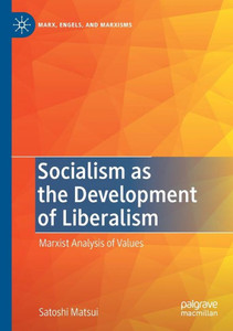 Socialism As The Development Of Liberalism: Marxist Analysis Of Values (Marx, Engels, And Marxisms) Socialism As The Development Of Liberalism: Marxist Analysis Of Values (Marx, Engels, And Marxisms)