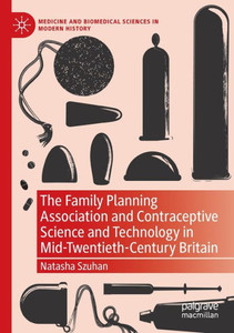 The Family Planning Association And Contraceptive Science And Technology In Mid-Twentieth-Century Britain (Medicine And Biomedical Sciences In Modern History) The Family Planning Association And Contraceptive Science And Technology In Mid-Twentieth-Century Britain (Medicine And Biomedical Sciences In Modern History)