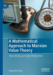 A Mathematical Approach To Marxian Value Theory: Time, Money, And Labor Productivity (Marx, Engels, And Marxisms) A Mathematical Approach To Marxian Value Theory: Time, Money, And Labor Productivity (Marx, Engels, And Marxisms)