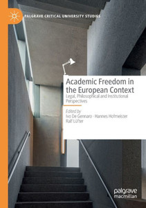 Academic Freedom In The European Context: Legal, Philosophical And Institutional Perspectives (Palgrave Critical University Studies) Academic Freedom In The European Context: Legal, Philosophical And Institutional Perspectives (Palgrave Critical University Studies)