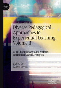 Diverse Pedagogical Approaches To Experiential Learning, Volume Ii: Multidisciplinary Case Studies, Reflections, And Strategies Diverse Pedagogical Approaches To Experiential Learning, Volume Ii: Multidisciplinary Case Studies, Reflections, And Strategies