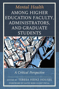 Mental Health Among Higher Education Faculty, Administrators, And Graduate Students: A Critical Perspective (Lexington Studies In Health Communication) Mental Health Among Higher Education Faculty, Administrators, And Graduate Students: A Critical Perspective (Lexington Studies In Health Communication)