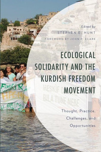 Ecological Solidarity And The Kurdish Freedom Movement: Thought, Practice, Challenges, And Opportunities (Environment And Society) Ecological Solidarity And The Kurdish Freedom Movement: Thought, Practice, Challenges, And Opportunities (Environment And Society)