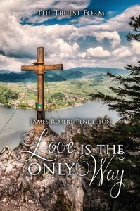Love Is The Only Way: The Truest Form Love Is The Only Way: The Truest Form